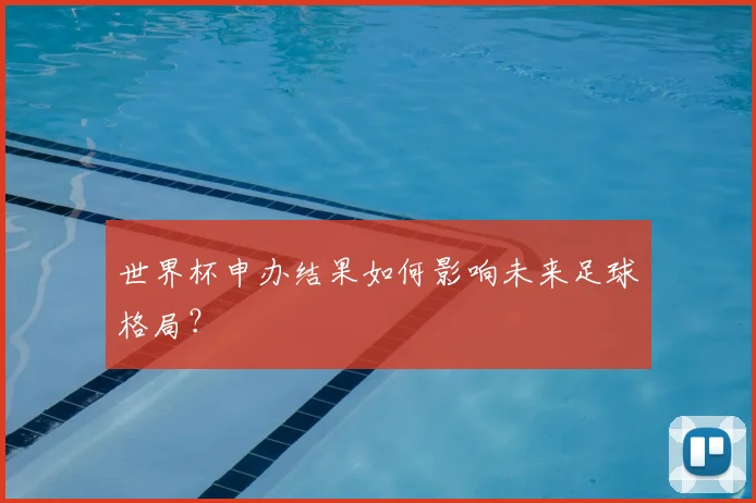 世界杯申办结果如何影响未来足球格局？