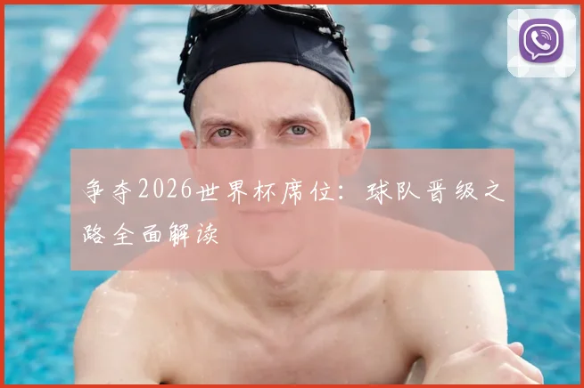争夺2026世界杯席位：球队晋级之路全面解读